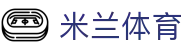 米兰体育登录地址 - 米兰体育官方全站入口及24小时极速会员服务